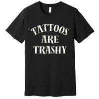 Tattoos Are Trashy Funny Sarcastic Joke Premium T-Shirt