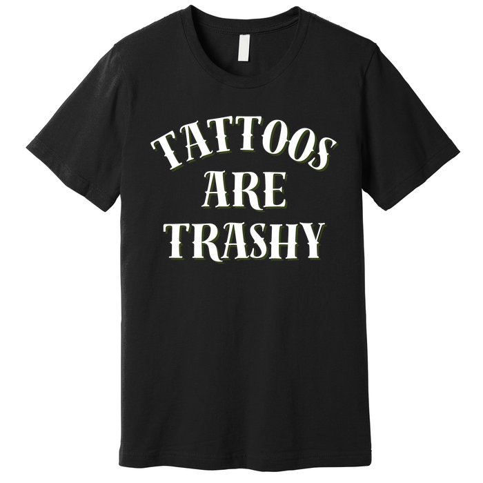 Tattoos Are Trashy Funny Sarcastic Joke Premium T-Shirt