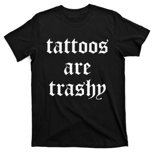 Tattoos Are Trashy Sarcasm Joke Tattoo T-Shirt