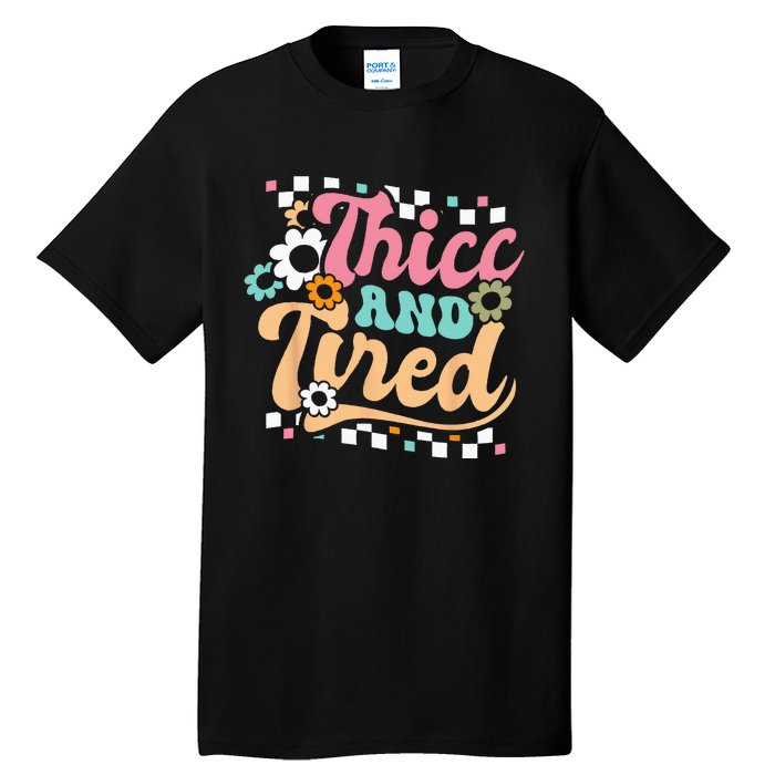 Thicc And Tired Funny Saying Groovy Sarcastic Meme Tall T-Shirt