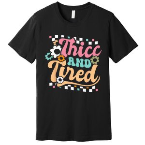 Thicc And Tired Funny Saying Groovy Sarcastic Meme Premium T-Shirt