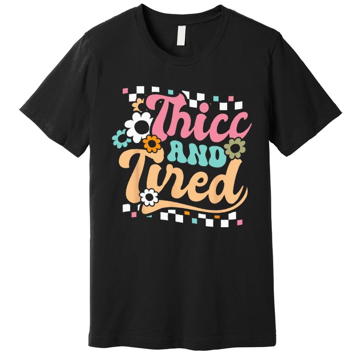 Thicc And Tired Funny Saying Groovy Sarcastic Meme Premium T-Shirt