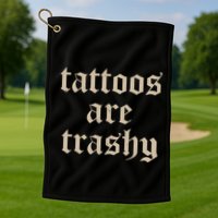 Tattoos Are Trashy Golf Towel