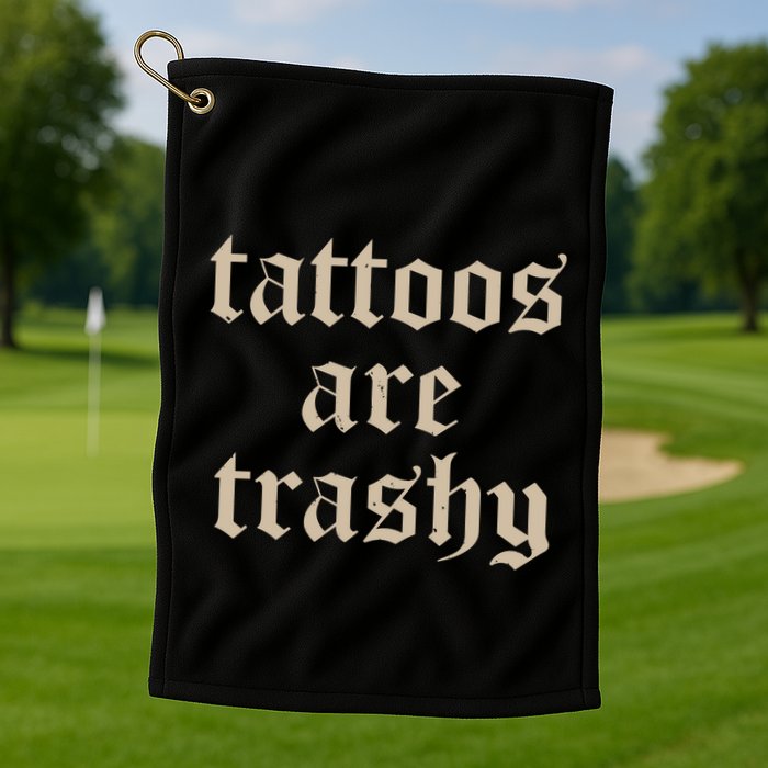 Tattoos Are Trashy Golf Towel