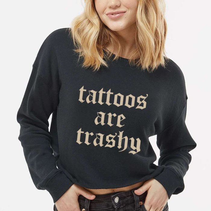 Tattoos Are Trashy Cropped Pullover Crew