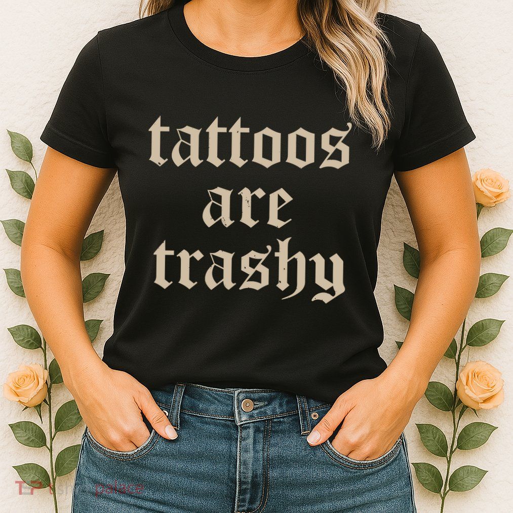 Tattoos Are Trashy Womens T-Shirt