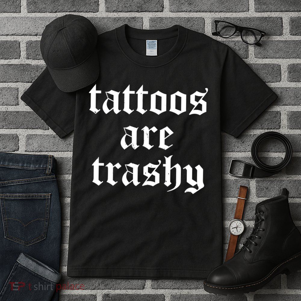 Tattoos Are Trashy Tall T-Shirt