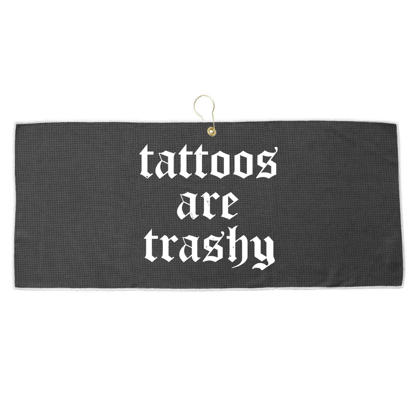 Tattoos Are Trashy Large Microfiber Waffle Golf Towel