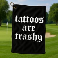 Tattoos Are Trashy Golf Towel