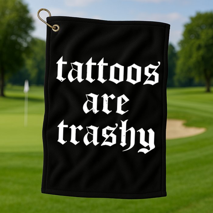 Tattoos Are Trashy Golf Towel