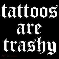 Tattoos Are Trashy Womens T-Shirt