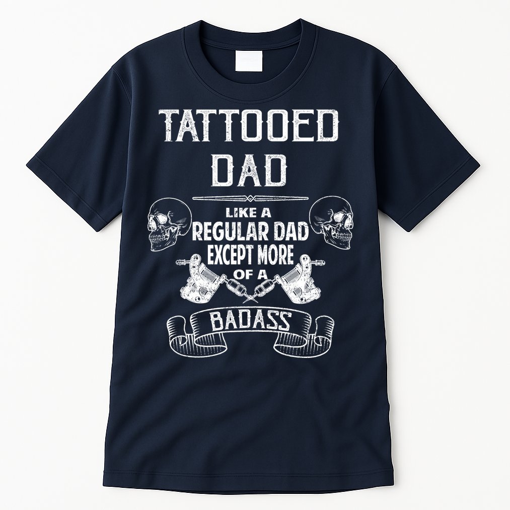 Tattooed Dad Like A Regular Dad Except More Of A Badass Tall T-Shirt