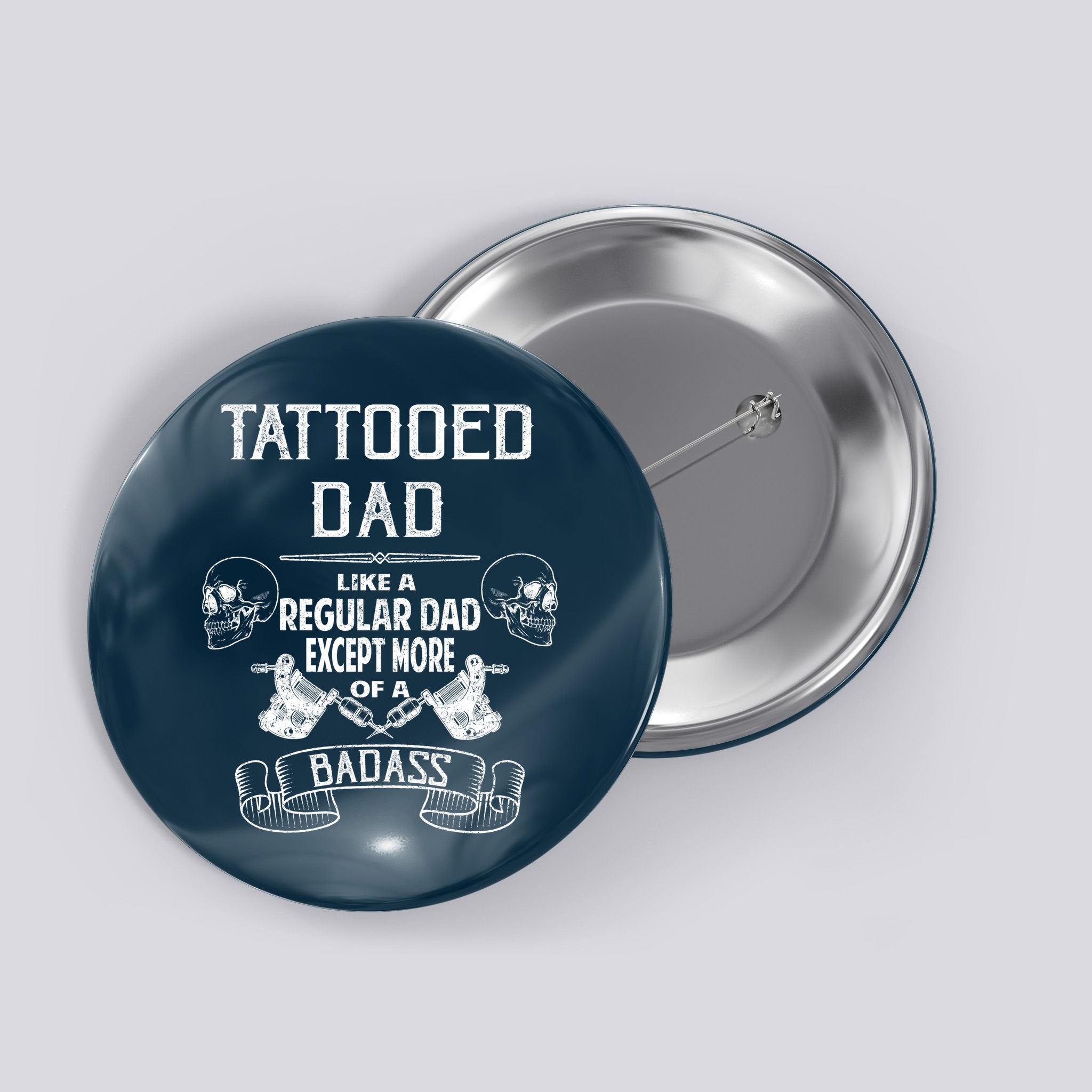 Tattooed Dad Like A Regular Dad Except More Of A Badass Button