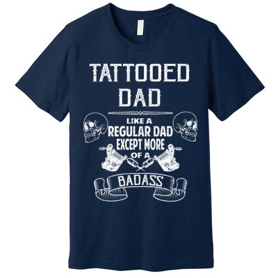 Tattooed Dad Like A Regular Dad Except More Of A Badass Premium T-Shirt
