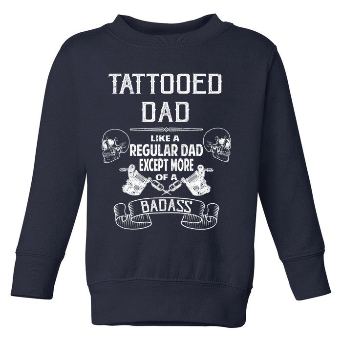 Tattooed Dad Like A Regular Dad Except More Of A Badass Toddler Sweatshirt