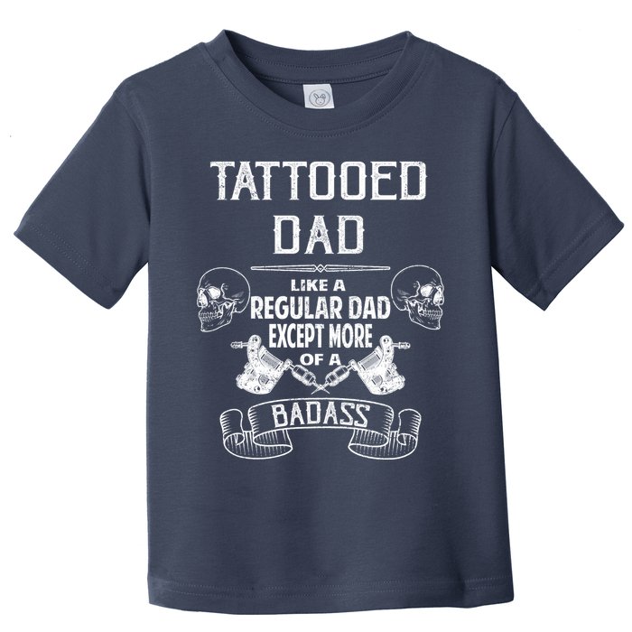Tattooed Dad Like A Regular Dad Except More Of A Badass Toddler T-Shirt