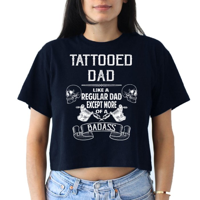 Tattooed Dad Like A Regular Dad Except More Of A Badass Crop Top