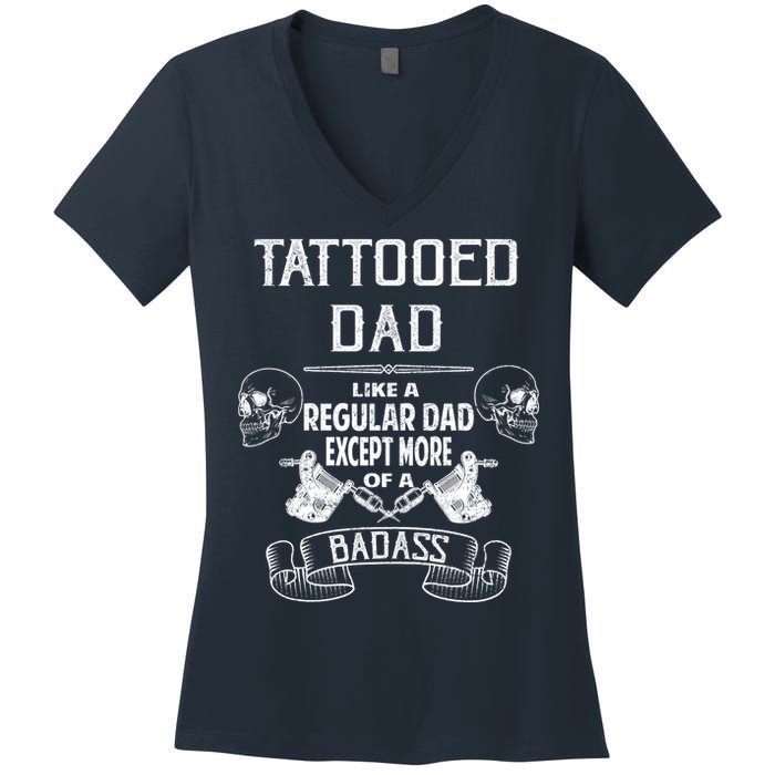 Tattooed Dad Like A Regular Dad Except More Of A Badass Women's V-Neck T-Shirt