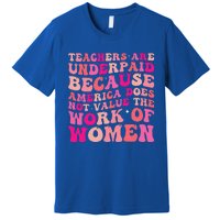 Teachers Are Underpaid Because America Does Not Value Premium T-Shirt