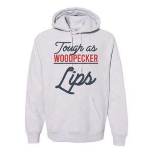 Tough As Woodpecker Lips Bird Animal Nature Premium Hoodie