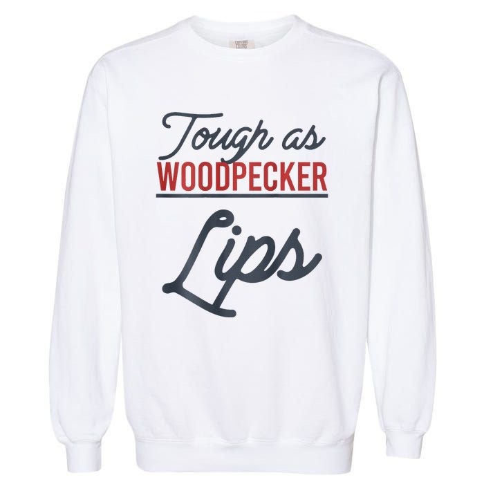 Tough As Woodpecker Lips Bird Animal Nature Garment-Dyed Sweatshirt