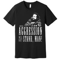 This Aggression Will Not Stand Man Premium T-Shirt