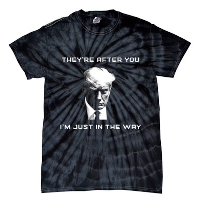 Theyre After You Im Just In The Way Donald Trump Tie-Dye T-Shirt