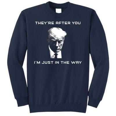 Theyre After You Im Just In The Way Donald Trump Tall Sweatshirt