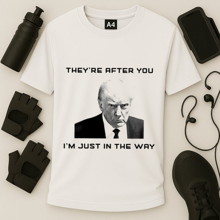 Theyre After You Im Just In The Way Donald Trump Performance Shirt