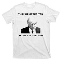 Theyre After You Im Just In The Way Donald Trump T-Shirt