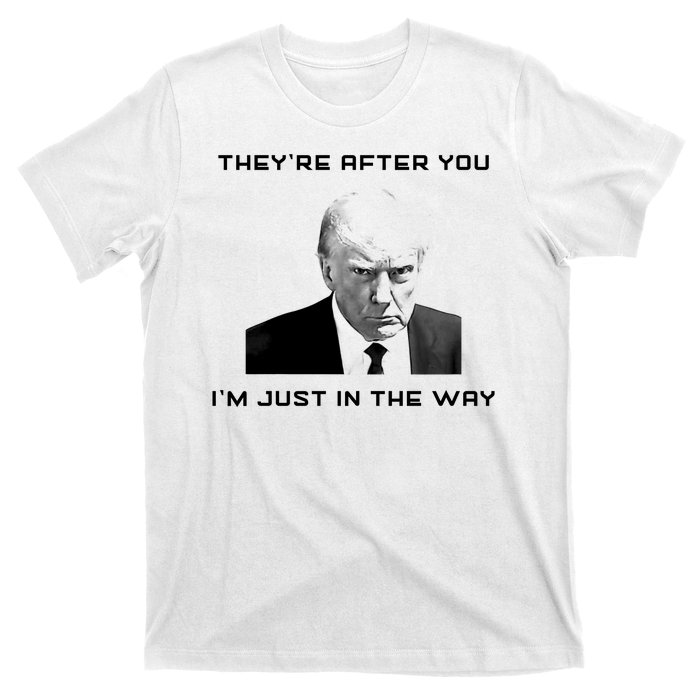 Theyre After You Im Just In The Way Donald Trump T-Shirt