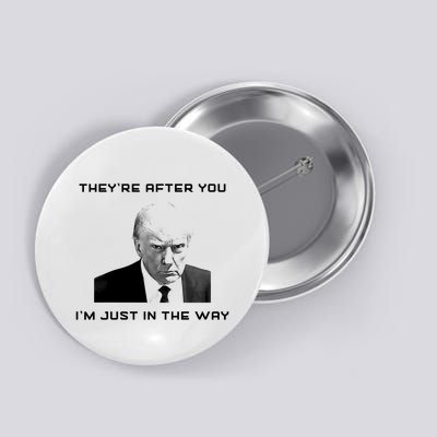 Theyre After You Im Just In The Way Donald Trump Button