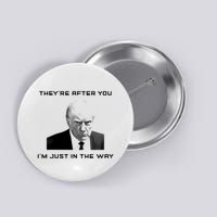 Theyre After You Im Just In The Way Donald Trump Button