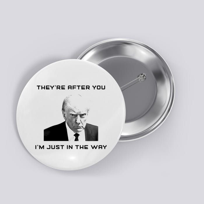 Theyre After You Im Just In The Way Donald Trump Button