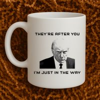 Theyre After You Im Just In The Way Donald Trump Mug