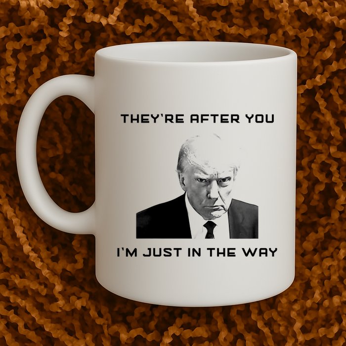 Theyre After You Im Just In The Way Donald Trump Mug