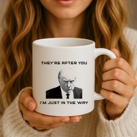 Theyre After You Im Just In The Way Donald Trump Mug