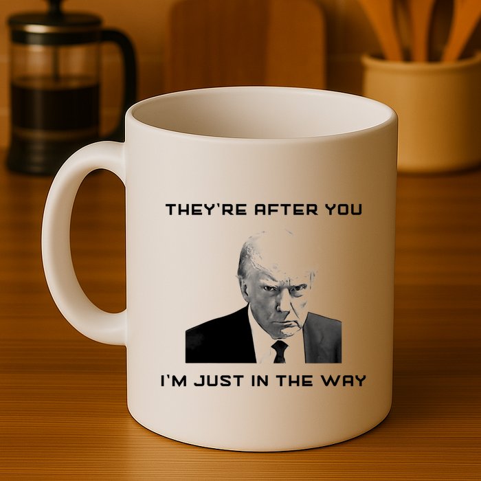 Theyre After You Im Just In The Way Donald Trump Mug