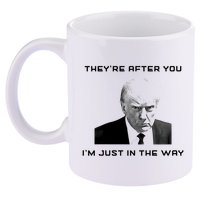 Theyre After You Im Just In The Way Donald Trump 11oz C Handle Ceramic Mug