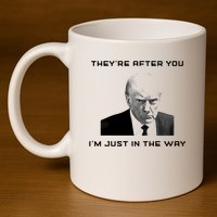 Theyre After You Im Just In The Way Donald Trump 11oz C Handle Ceramic Mug
