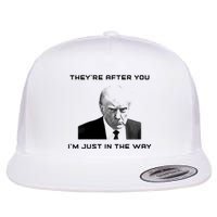 Theyre After You Im Just In The Way Donald Trump Flat Bill Trucker Hat