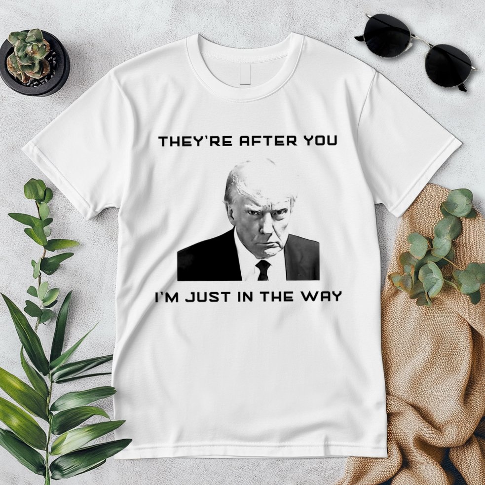 Theyre After You Im Just In The Way Donald Trump Premium T-Shirt
