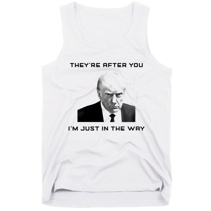 Theyre After You Im Just In The Way Donald Trump Tank Top