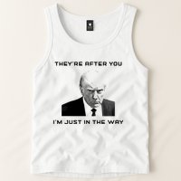 Theyre After You Im Just In The Way Donald Trump Tank Top