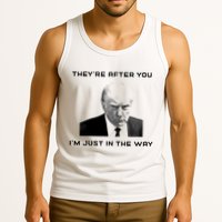 Theyre After You Im Just In The Way Donald Trump Tank Top
