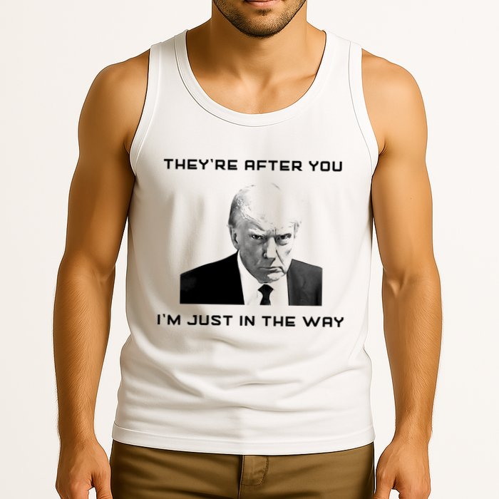 Theyre After You Im Just In The Way Donald Trump Tank Top