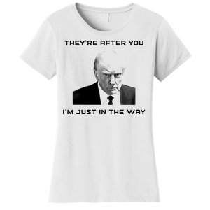 Theyre After You Im Just In The Way Donald Trump Women's T-Shirt