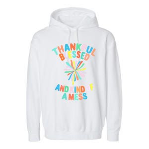 Thankful Blessed And Kind Of A Mess Gift Garment-Dyed Fleece Hoodie