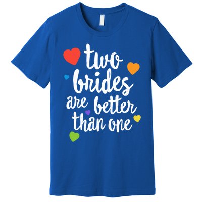 Two Brides Are Better Than One Lesbian Lgbt Mom Pride Equal Great Gift Premium T-Shirt