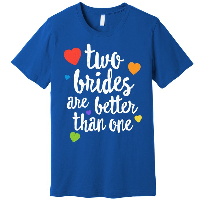 Two Brides Are Better Than One Lesbian Lgbt Mom Pride Equal Great Gift Premium T-Shirt